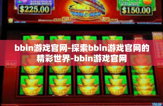 bbin游戏官网-探索bbin游戏官网的精彩世界-bbin游戏官网