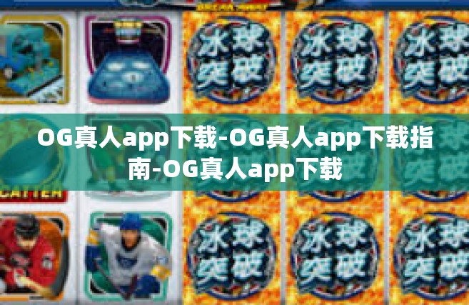 OG真人app下载-OG真人app下载指南-OG真人app下载