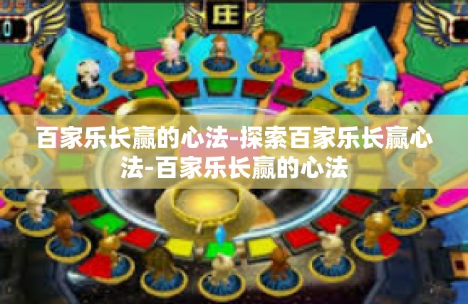 百家乐长赢的心法-探索百家乐长赢心法-百家乐长赢的心法