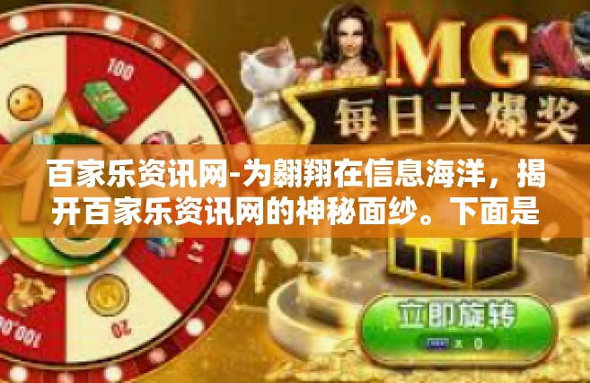 百家乐资讯网-为翱翔在信息海洋，揭开百家乐资讯网的神秘面纱。下面是我们深入探访的核心内容。一窥百家乐资讯网的世界，体验其信息服务的独特魅力。百家乐资讯网