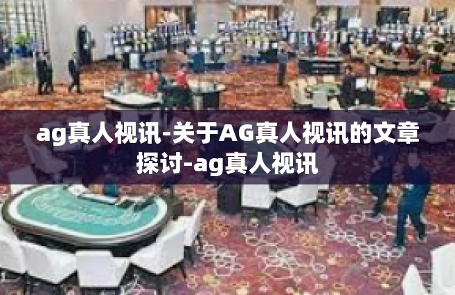ag真人视讯-关于AG真人视讯的文章探讨-ag真人视讯