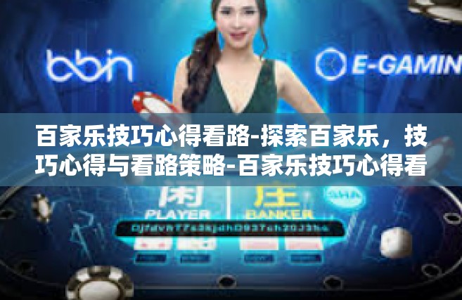 百家乐技巧心得看路-探索百家乐，技巧心得与看路策略-百家乐技巧心得看路