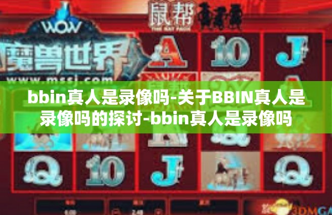 bbin真人是录像吗-关于BBIN真人是录像吗的探讨-bbin真人是录像吗
