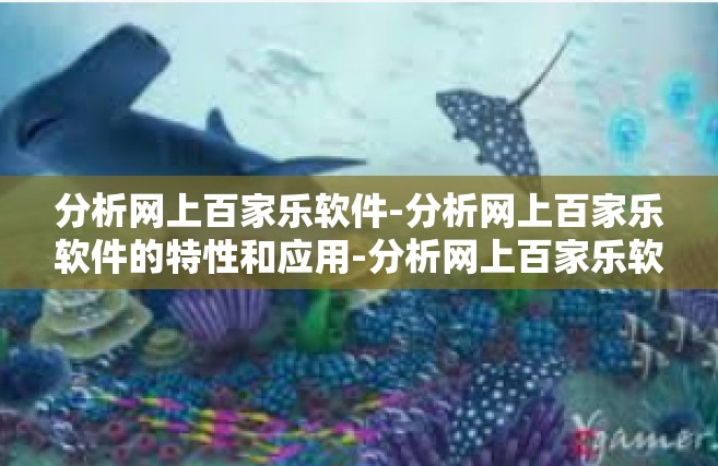分析网上百家乐软件-分析网上百家乐软件的特性和应用-分析网上百家乐软件