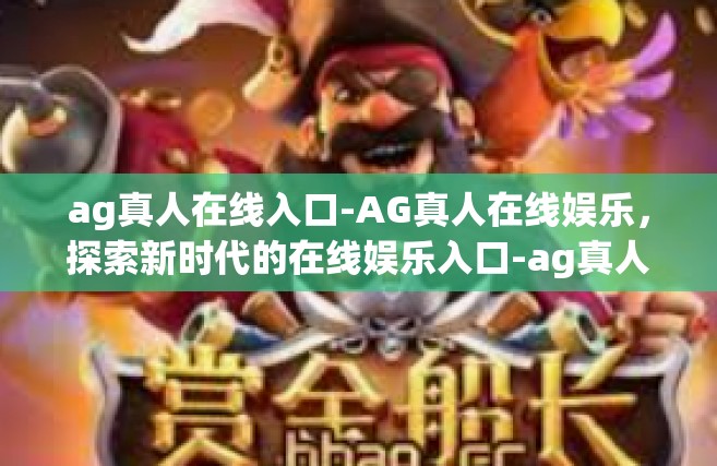 ag真人在线入口-AG真人在线娱乐，探索新时代的在线娱乐入口-ag真人在线入口