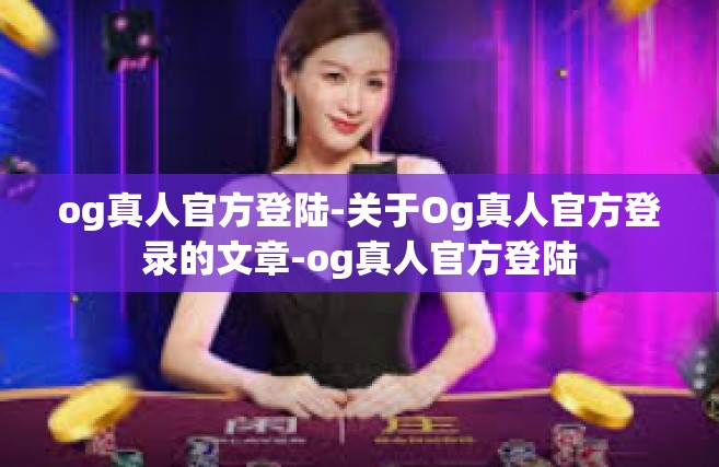 og真人官方登陆-关于Og真人官方登录的文章-og真人官方登陆