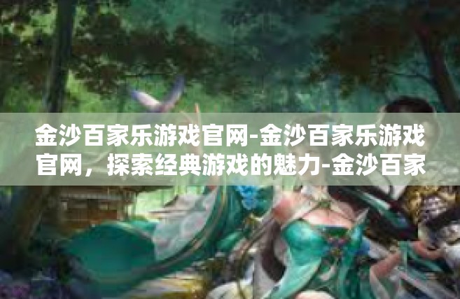 金沙百家乐游戏官网-金沙百家乐游戏官网，探索经典游戏的魅力-金沙百家乐游戏官网