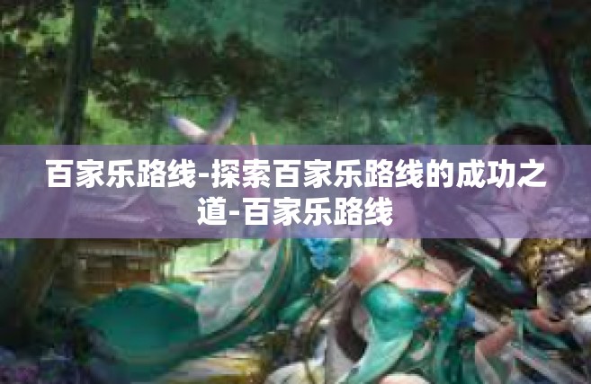 百家乐路线-探索百家乐路线的成功之道-百家乐路线