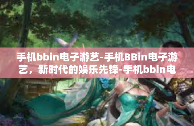 手机bbin电子游艺-手机BBin电子游艺，新时代的娱乐先锋-手机bbin电子游艺