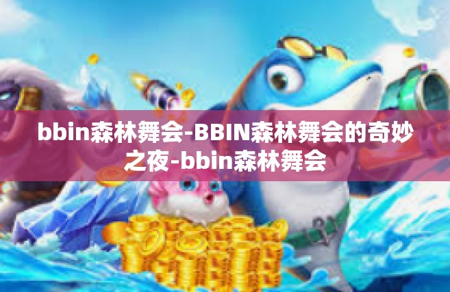 bbin森林舞会-BBIN森林舞会的奇妙之夜-bbin森林舞会