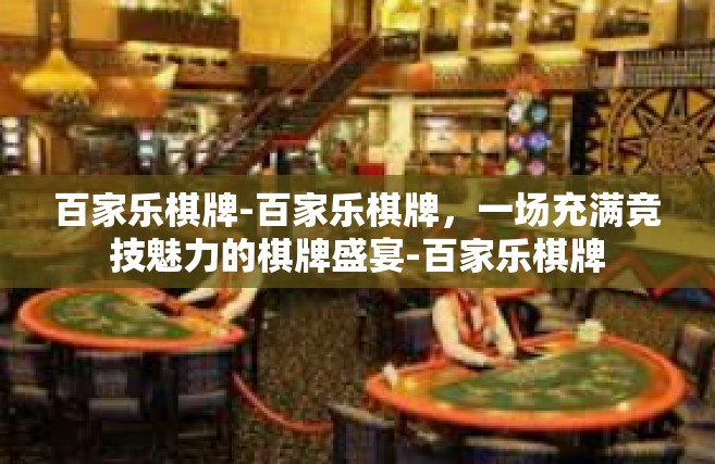 百家乐棋牌-百家乐棋牌，一场充满竞技魅力的棋牌盛宴-百家乐棋牌