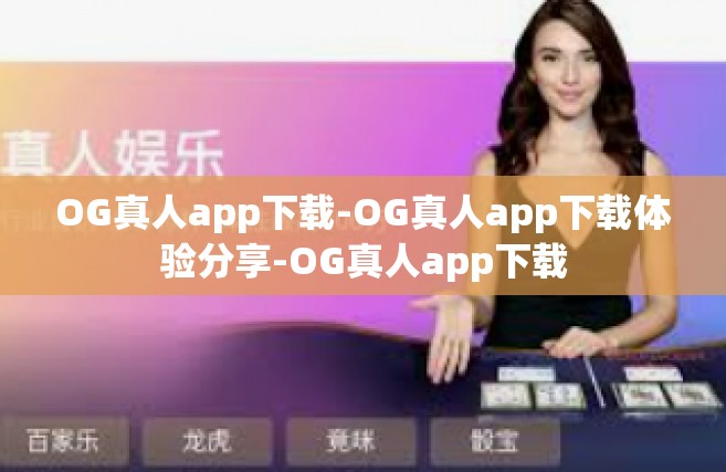 OG真人app下载-OG真人app下载体验分享-OG真人app下载