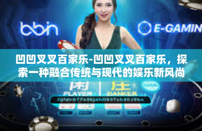 凹凹叉叉百家乐-凹凹叉叉百家乐，探索一种融合传统与现代的娱乐新风尚-凹凹叉叉百家乐