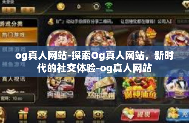 og真人网站-探索Og真人网站，新时代的社交体验-og真人网站