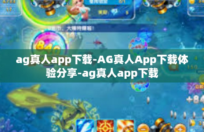 ag真人app下载-AG真人App下载体验分享-ag真人app下载