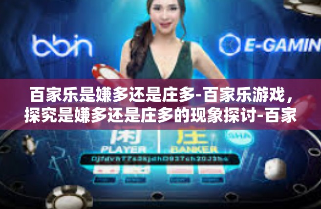 百家乐是嫌多还是庄多-百家乐游戏，探究是嫌多还是庄多的现象探讨-百家乐是嫌多还是庄多
