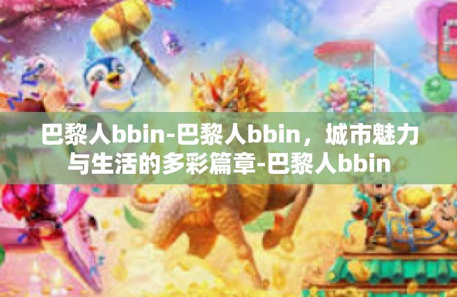 巴黎人bbin-巴黎人bbin，城市魅力与生活的多彩篇章-巴黎人bbin