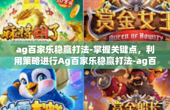 ag百家乐稳赢打法-掌握关键点，利用策略进行Ag百家乐稳赢打法-ag百家乐稳赢打法