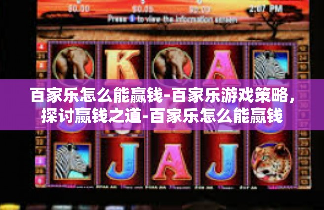 百家乐怎么能赢钱-百家乐游戏策略，探讨赢钱之道-百家乐怎么能赢钱