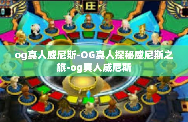 og真人威尼斯-OG真人探秘威尼斯之旅-og真人威尼斯