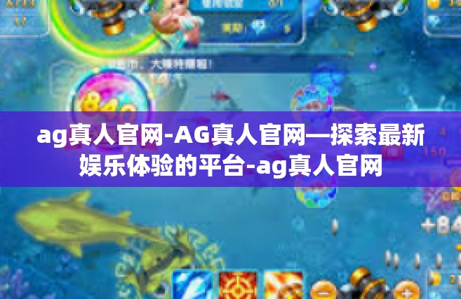 ag真人官网-AG真人官网—探索最新娱乐体验的平台-ag真人官网