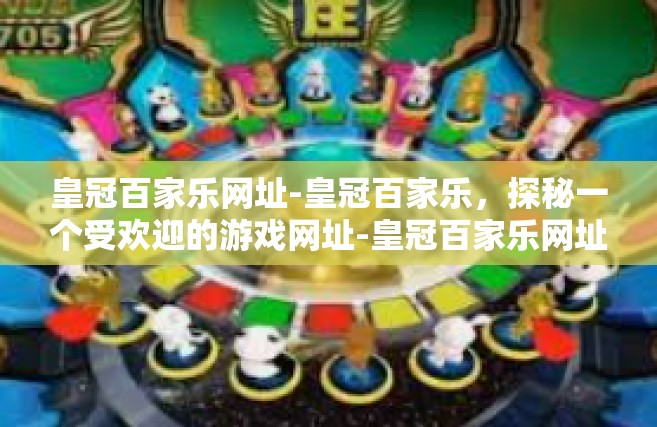 皇冠百家乐网址-皇冠百家乐，探秘一个受欢迎的游戏网址-皇冠百家乐网址