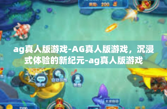 ag真人版游戏-AG真人版游戏，沉浸式体验的新纪元-ag真人版游戏