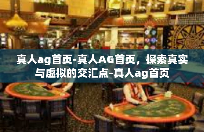 真人ag首页-真人AG首页，探索真实与虚拟的交汇点-真人ag首页