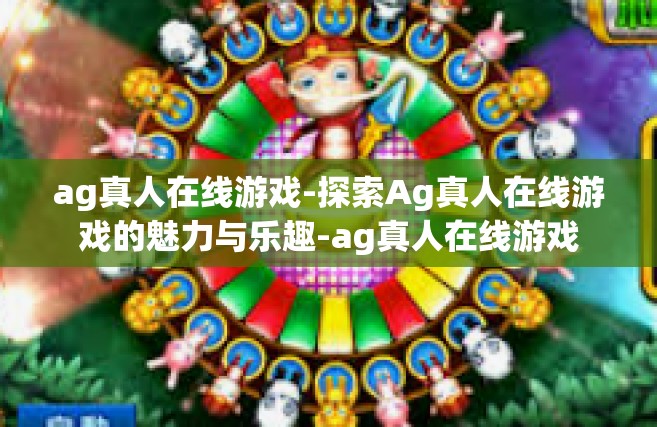 ag真人在线游戏-探索Ag真人在线游戏的魅力与乐趣-ag真人在线游戏