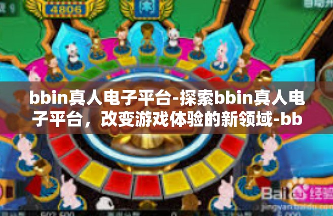 bbin真人电子平台-探索bbin真人电子平台，改变游戏体验的新领域-bbin真人电子平台