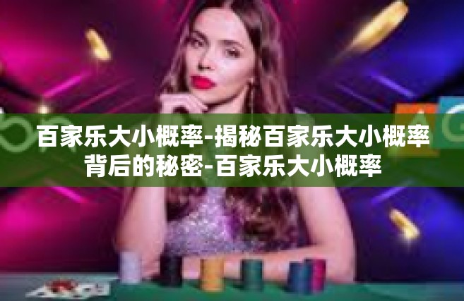 百家乐大小概率-揭秘百家乐大小概率背后的秘密-百家乐大小概率