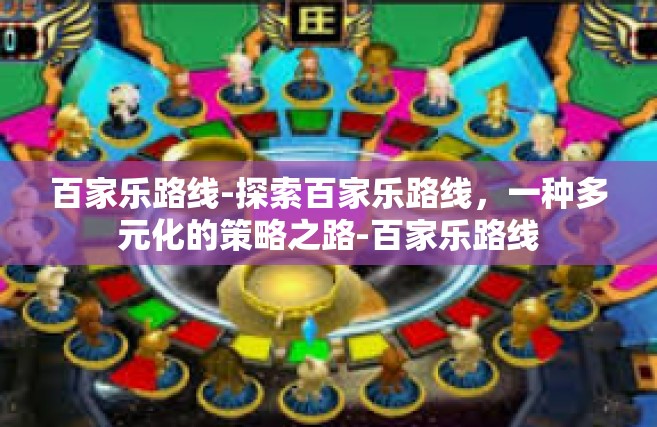 百家乐路线-探索百家乐路线，一种多元化的策略之路-百家乐路线