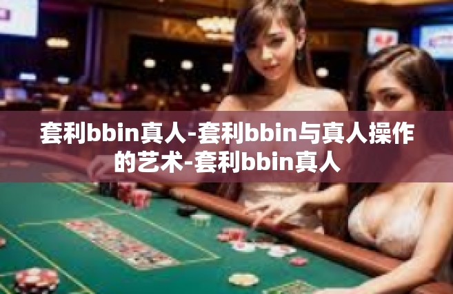 套利bbin真人-套利bbin与真人操作的艺术-套利bbin真人
