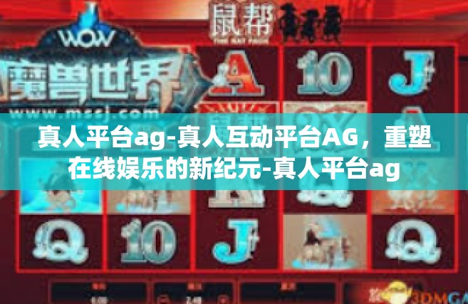 真人平台ag-真人互动平台AG，重塑在线娱乐的新纪元-真人平台ag