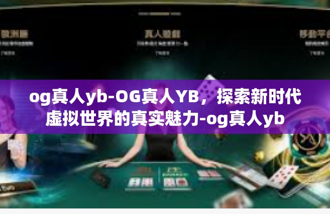 og真人yb-OG真人YB，探索新时代虚拟世界的真实魅力-og真人yb