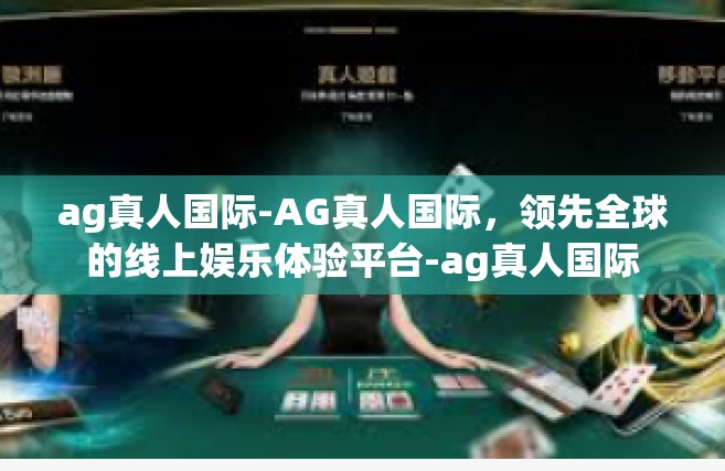 ag真人国际-AG真人国际，领先全球的线上娱乐体验平台-ag真人国际