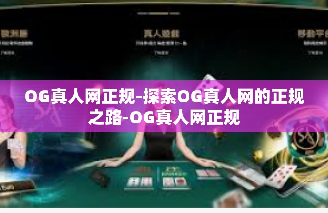 OG真人网正规-探索OG真人网的正规之路-OG真人网正规