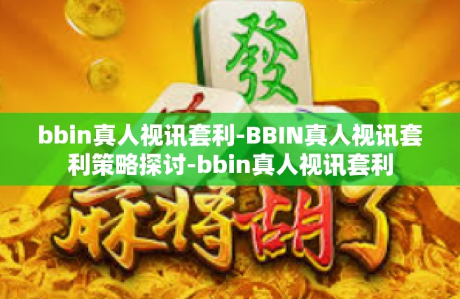 bbin真人视讯套利-BBIN真人视讯套利策略探讨-bbin真人视讯套利
