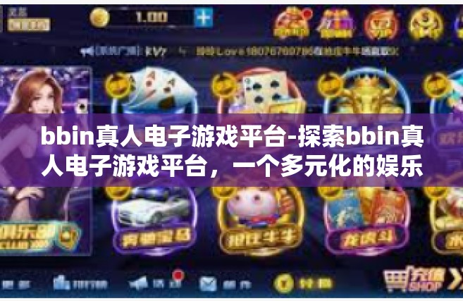 bbin真人电子游戏平台-探索bbin真人电子游戏平台，一个多元化的娱乐天地-bbin真人电子游戏平台