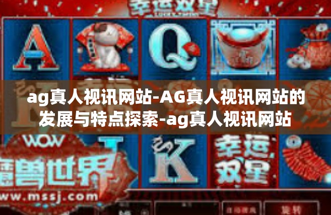 ag真人视讯网站-AG真人视讯网站的发展与特点探索-ag真人视讯网站