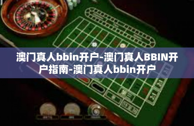 澳门真人bbin开户-澳门真人BBIN开户指南-澳门真人bbin开户