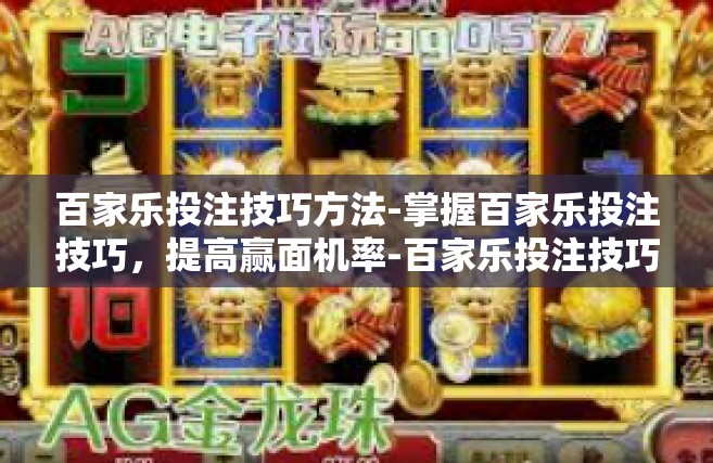 百家乐投注技巧方法-掌握百家乐投注技巧，提高赢面机率-百家乐投注技巧方法