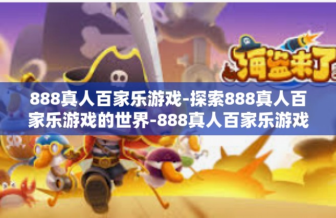 888真人百家乐游戏-探索888真人百家乐游戏的世界-888真人百家乐游戏