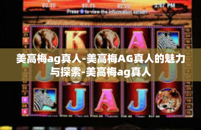 美高梅ag真人-美高梅AG真人的魅力与探索-美高梅ag真人