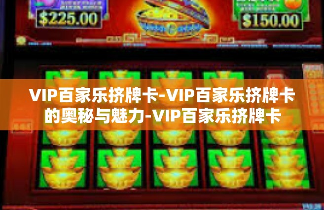 VIP百家乐挤牌卡-VIP百家乐挤牌卡的奥秘与魅力-VIP百家乐挤牌卡