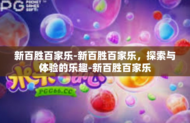 新百胜百家乐-新百胜百家乐，探索与体验的乐趣-新百胜百家乐