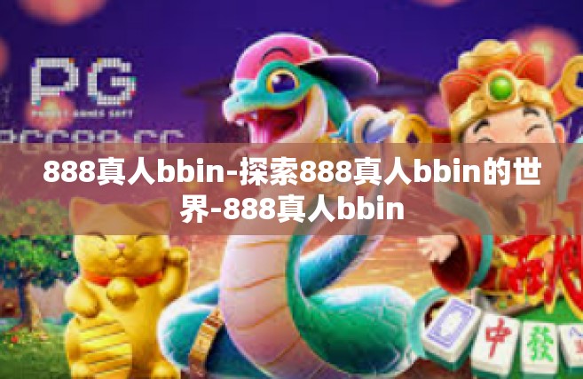 888真人bbin-探索888真人bbin的世界-888真人bbin
