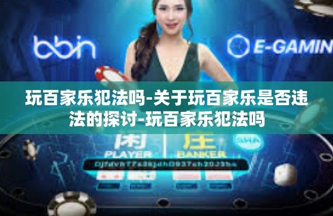 玩百家乐犯法吗-关于玩百家乐是否违法的探讨-玩百家乐犯法吗
