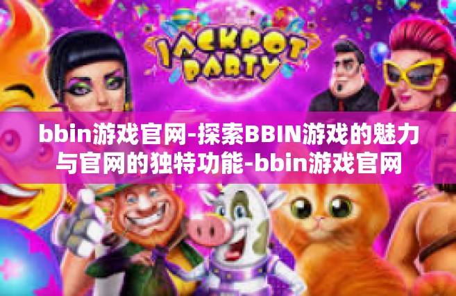 bbin游戏官网-探索BBIN游戏的魅力与官网的独特功能-bbin游戏官网