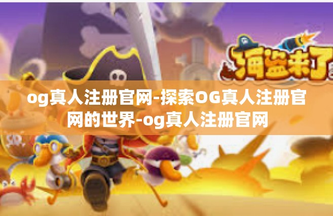 og真人注册官网-探索OG真人注册官网的世界-og真人注册官网